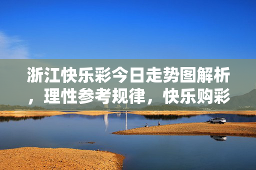 浙江快乐彩今日走势图解析，理性参考规律，快乐购彩为本，浙江快乐彩今日走势图解析，理性参考规律，快乐购彩为本