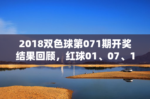 2018双色球第071期开奖结果回顾，红球01、07、12、16、23、28，蓝球09，见证幸运与公益的交织
