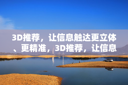 3D推荐，让信息触达更立体、更精准，3D推荐，让信息触达立体又精准