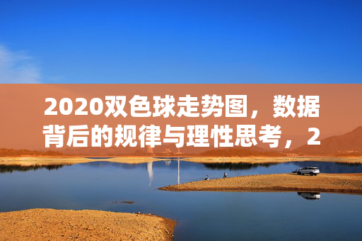 2020双色球走势图，数据背后的规律与理性思考，2020双色球走势图，数据规律与理性思考
