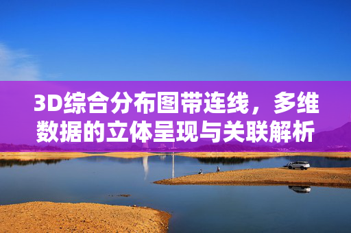 3D综合分布图带连线，多维数据的立体呈现与关联解析