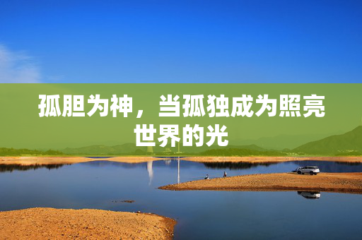 孤胆为神,当孤独成为照亮世界的光