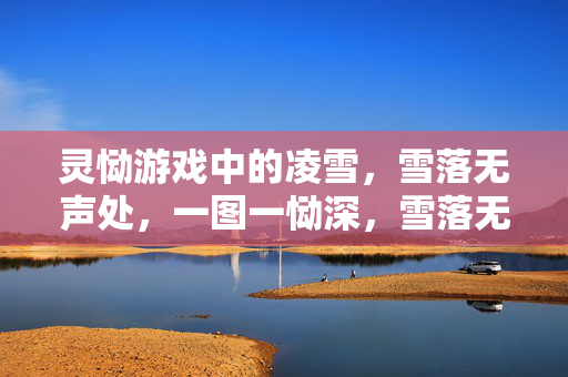 灵恸游戏中的凌雪，雪落无声处，一图一恸深，雪落无声处，凌雪一图恸深