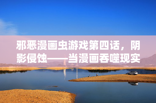 邪恶漫画虫游戏第四话，阴影侵蚀——当漫画吞噬现实，邪恶漫画虫游戏第四话，阴影侵蚀——当漫画吞噬现实