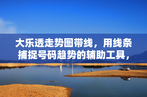 大乐透走势图带线，用线条捕捉号码趋势的辅助工具，大乐透走势图带线，用线条捕捉号码趋势的辅助工具