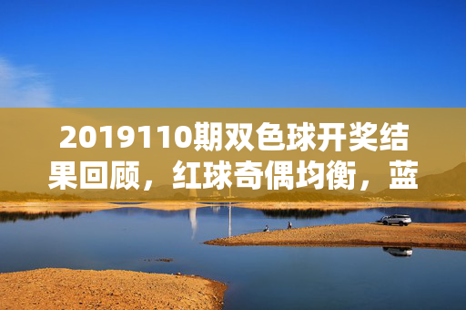2019110期双色球开奖结果回顾，红球奇偶均衡，蓝球09开出，一等奖5注，2019110期双色球开奖回顾，红球奇偶均衡，蓝球09，一等奖5注