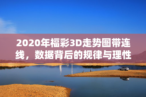2020年福彩3D走势图带连线，数据背后的规律与理性思考，2020年福彩3D走势图带连线，数据规律与理性思考