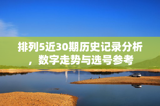 排列5近30期历史记录分析，数字走势与选号参考