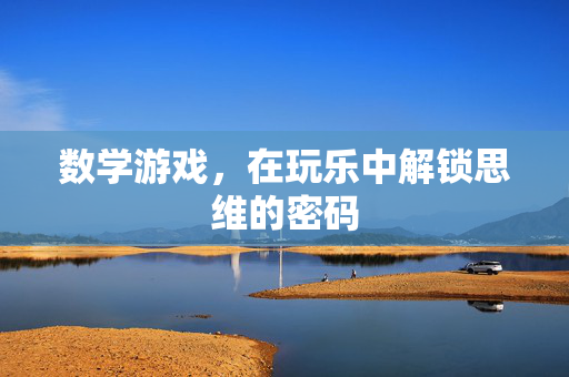 数学游戏，在玩乐中解锁思维的密码