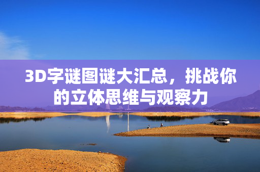 3D字谜图谜大汇总，挑战你的立体思维与观察力
