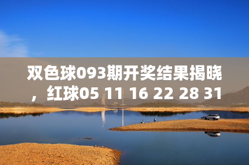 双色球093期开奖结果揭晓，红球05 11 16 22 28 31 蓝球09，奖池滚存2.54亿元，双色球093期开奖结果揭晓，红球05 11 16 22 28 31 蓝球09 奖池滚存2.54亿元