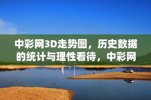 中彩网3D走势图，历史数据的统计与理性看待，中彩网3D走势图，历史数据统计与理性看待