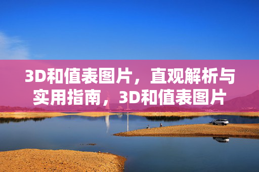 3D和值表图片，直观解析与实用指南，3D和值表图片，直观解析与实用指南
