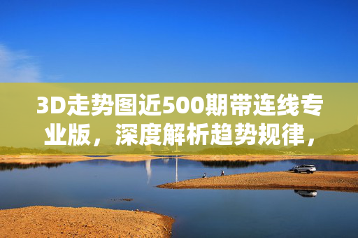3D走势图近500期带连线专业版，深度解析趋势规律，提升选号策略，3D走势图近500期带连线专业版，深度解析趋势规律提升选号策略