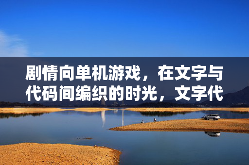 剧情向单机游戏，在文字与代码间编织的时光，文字代码织时光