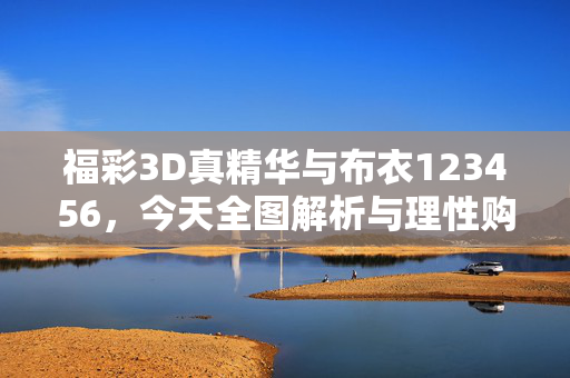 福彩3D真精华与布衣123456，今天全图解析与理性购彩提醒，福彩3D，布衣123456全图解析与理性购彩提醒