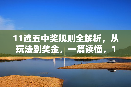 11选五中奖规则全解析，从玩法到奖金，一篇读懂，11选五中奖规则全解析，从玩法到奖金，一篇读懂