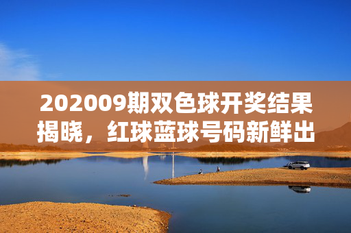 202009期双色球开奖结果揭晓，红球蓝球号码新鲜出炉，奖池累积至5.2亿元