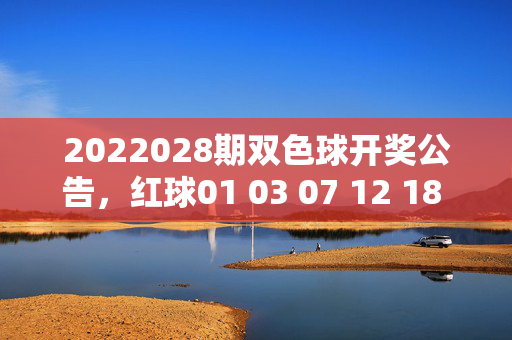 2022028期双色球开奖公告，红球01 03 07 12 18 25 蓝球09 头奖5注