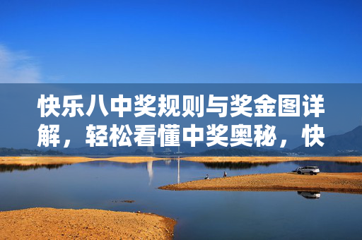 快乐八中奖规则与奖金图详解，轻松看懂中奖奥秘，快乐八中奖规则与奖金图详解，轻松看懂中奖奥秘