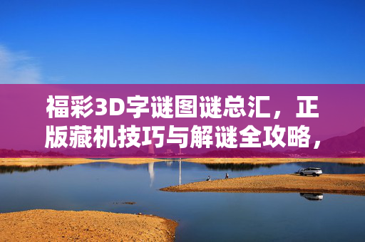 福彩3D字谜图谜总汇，正版藏机技巧与解谜全攻略，福彩3D字谜图谜全攻略，正版藏机技巧与解谜总汇