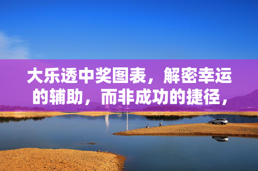 大乐透中奖图表，解密幸运的辅助，而非成功的捷径，大乐透中奖图表，解密幸运的辅助，非成功捷径