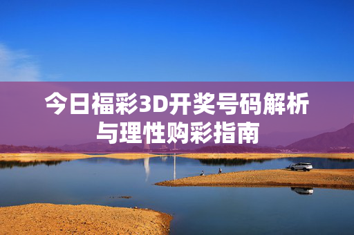 今日福彩3D开奖号码解析与理性购彩指南