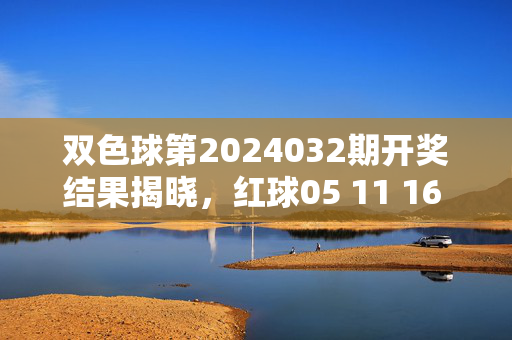 双色球第2024032期开奖结果揭晓，红球05 11 16 22 28 31+蓝球09，一等奖5注单注奖金1000万元