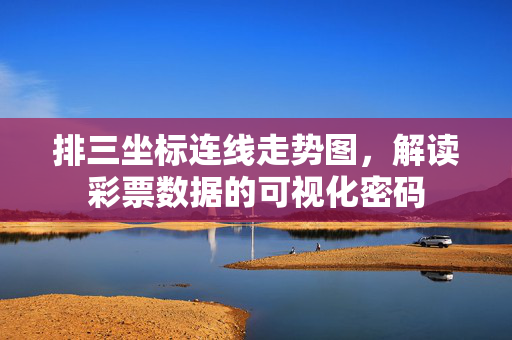 排三坐标连线走势图，解读彩票数据的可视化密码