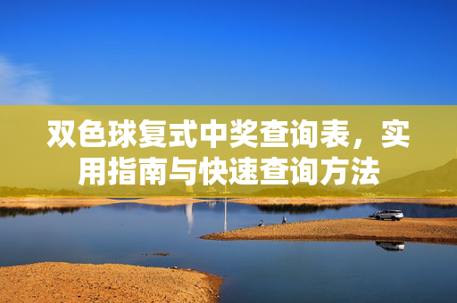 双色球复式中奖查询表，实用指南与快速查询方法