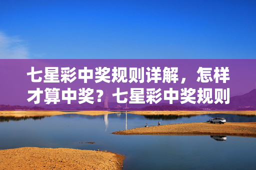 七星彩中奖规则详解,怎样才算中奖?七星彩中奖规则详解,怎样才算中奖?