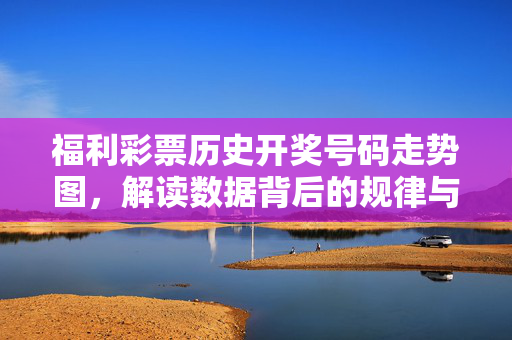 福利彩票历史开奖号码走势图,解读数据背后的规律与理性投注指南,福利彩票开奖走势图规律解读与理性投注指南