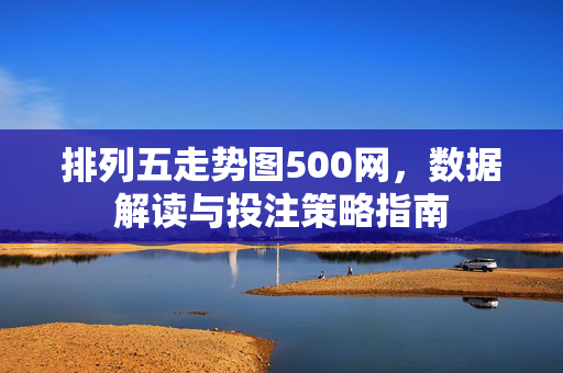 排列五走势图500网,数据解读与投注策略指南