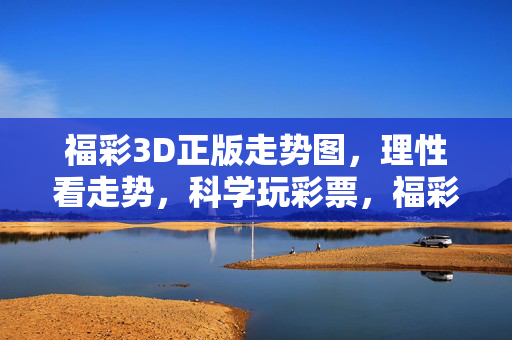 福彩3D正版走势图，理性看走势，科学玩彩票，福彩3D正版走势图，理性看走势，科学玩彩票