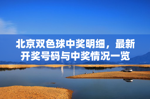 北京双色球中奖明细，最新开奖号码与中奖情况一览