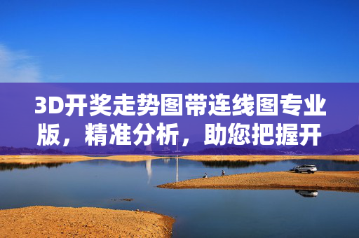 3D开奖走势图带连线图专业版，精准分析，助您把握开奖规律，3D开奖走势图连线专业版，精准分析把握规律