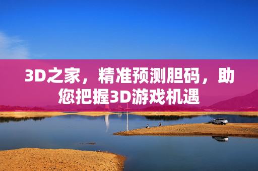 3D之家，精准预测胆码，助您把握3D游戏机遇