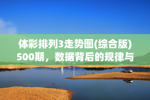 体彩排列3走势图(综合版)500期,数据背后的规律与策略,体彩排列3综合走势图500期,数据规律与策略