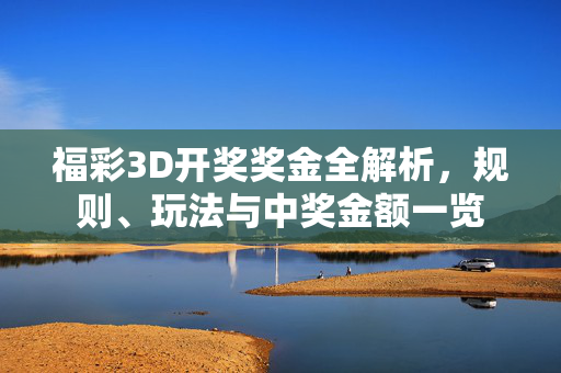 福彩3D开奖奖金全解析,规则、玩法与中奖金额一览