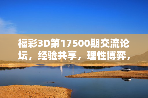 福彩3D第17500期交流论坛,经验共享,理性博弈,福彩3D第17500期论坛,经验共享,理性博弈