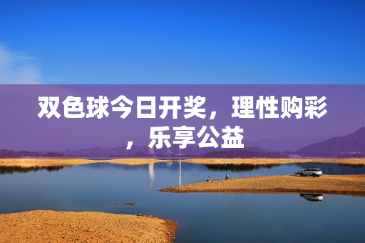 双色球今日开奖，理性购彩，乐享公益