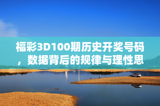 福彩3D100期历史开奖号码，数据背后的规律与理性思考