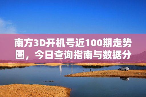 南方3D开机号近100期走势图，今日查询指南与数据分析