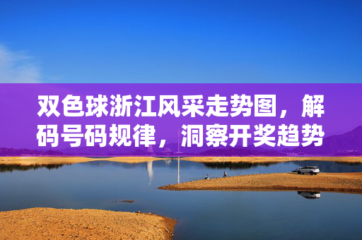 双色球浙江风采走势图，解码号码规律，洞察开奖趋势，双色球浙江走势图，解码规律，洞察趋势