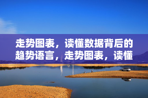 走势图表,读懂数据背后的趋势语言,走势图表,读懂趋势的数据语言