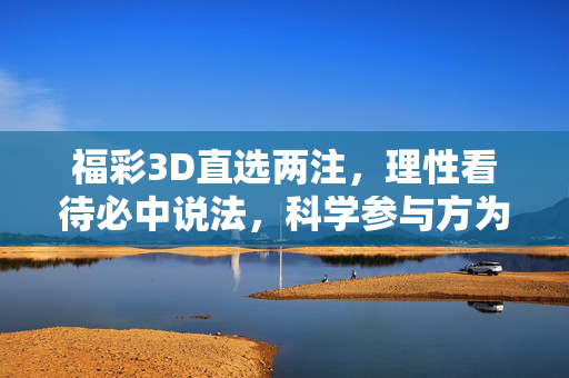 福彩3D直选两注，理性看待必中说法，科学参与方为正道，福彩3D直选两注，理性看待必中，科学参与为正道
