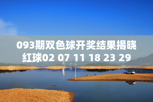 093期双色球开奖结果揭晓 红球02 07 11 18 23 29 蓝球12 奖池滚存3.28亿元,093期双色球开奖结果揭晓,红球02 07 11 18 23 29 蓝球12 奖池滚存3.28亿元