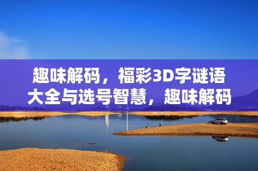 趣味解码，福彩3D字谜语大全与选号智慧，趣味解码福彩3D字谜语与选号智慧