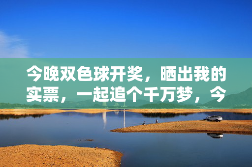 今晚双色球开奖,晒出我的实票,一起追个千万梦,今晚双色球开奖,晒实票追千万梦