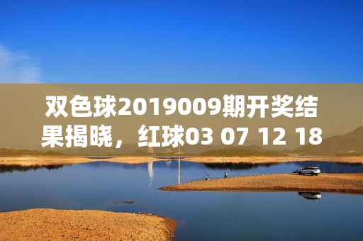 双色球2019009期开奖结果揭晓，红球03 07 12 18 23 29 蓝球16，奖池滚存11.2亿元，双色球2019009期开奖结果揭晓，红球03 07 12 18 23 29 蓝球16，奖池滚存11.2亿元